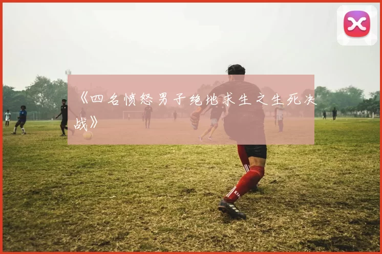 《四名愤怒男子绝地求生之生死决战》