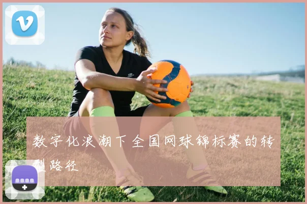 数字化浪潮下全国网球锦标赛的转型路径