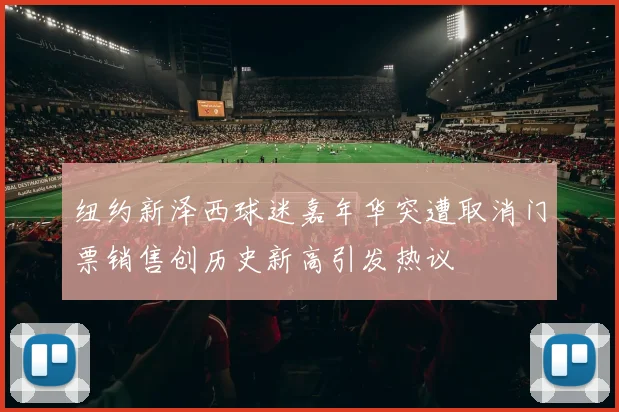 纽约新泽西球迷嘉年华突遭取消门票销售创历史新高引发热议